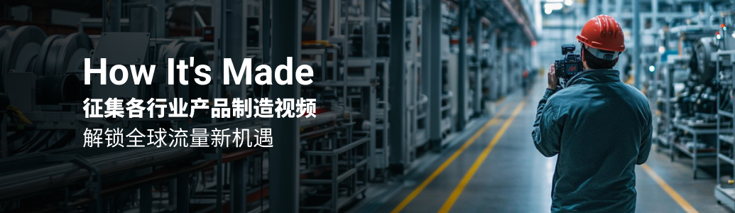How It's Made  征集各行业产品制造视频，解锁全球流量新机遇！